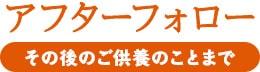 アフターフォロー その後のご供養のことまで